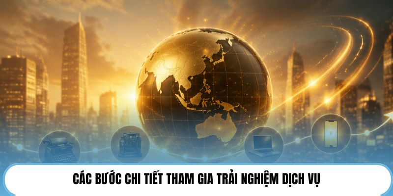Các bước chi tiết tham gia trải nghiệm dịch vụ