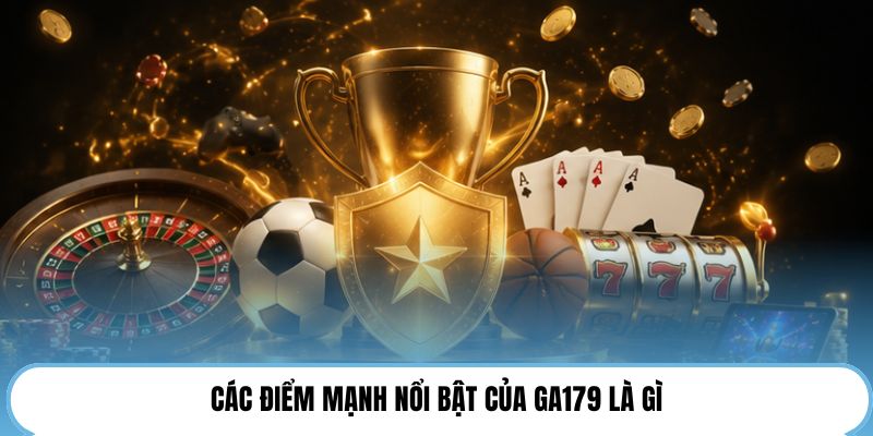 Các điểm mạnh nổi bật của GA179 là gì