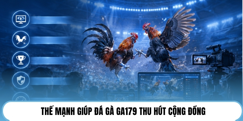 Thế mạnh giúp đá gà GA179 thu hút cộng đồng 